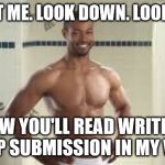 Writing Group Old Spice | LOOK AT ME. LOOK DOWN. LOOK AT ME. NOW YOU'LL READ WRITING GROUP SUBMISSION IN MY VOICE. | image tagged in old spice guy,writing group,writing,look at me | made w/ Imgflip meme maker