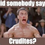Van Damme Bloodsport | Did somebody say... Crudites? | image tagged in van damme bloodsport | made w/ Imgflip meme maker