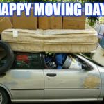 Moving in Meme | HAPPY MOVING DAY! | image tagged in moving in meme | made w/ Imgflip meme maker