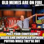Mad Karma | OLD MEMES ARE ON FIRE; POST YOUR CONFESSION BEARS AND UNPOPULAR OPINION PUFFINS WHILE THEY'RE HOT | image tagged in mad karma | made w/ Imgflip meme maker