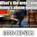 Tommy Tutone: 867-5309 | What's the area code to Jenny's phone number? (???)-867-5309 | image tagged in i dont need sleep i need answers,phone,number,jenny,code,philosophy | made w/ Imgflip meme maker