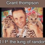 gone but not forgotten. | Grant thompson; R.I.P. the king of random | image tagged in king of random,grant tompson,youtubers,fun stuff,meme 20 | made w/ Imgflip meme maker