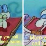Squidward Sunbathing | Mom when you call someone else's name; Mom when you call her name | image tagged in squidward sunbathing | made w/ Imgflip meme maker