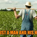 farmer | JUST A MAN AND HIS HO | image tagged in farmer | made w/ Imgflip meme maker