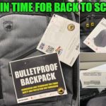 Back to school sales gone wrong? | JUST IN TIME FOR BACK TO SCHOOL | image tagged in bulletproof backpack | made w/ Imgflip meme maker