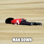MAN DOWN | MAN DOWN | image tagged in man down | made w/ Imgflip meme maker