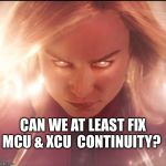 Captain Marvel | CAN WE AT LEAST FIX MCU & XCU  CONTINUITY? | image tagged in captain marvel | made w/ Imgflip meme maker