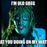 Old gregg | I'M OLD GREG; WHAT YOU DOING ON MY WATERS | image tagged in old gregg,british,scumbag,models | made w/ Imgflip meme maker