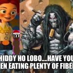 Hey Lobo | HIDDY HO LOBO....HAVE YOU BEEN EATING PLENTY OF FIBER? | image tagged in hey lobo | made w/ Imgflip meme maker