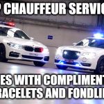 VIP Chauffeur Services | VIP CHAUFFEUR SERVICES; COMES WITH COMPLIMENTARY BRACELETS AND FONDLING | image tagged in vip chauffeur services | made w/ Imgflip meme maker