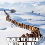 The Good Shepherd | THE LORD HAS PROMISED GOOD TO ME,
HIS WORD MY HOPE SECURES;; HE WILL MY SHIELD AND PORTION BE
AS LONG AS LIFE ENDURES. | image tagged in the good shepherd | made w/ Imgflip meme maker