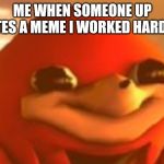 Happy face | ME WHEN SOMEONE UP VOTES A MEME I WORKED HARD ON | image tagged in happy face | made w/ Imgflip meme maker