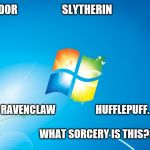 windows | GRYFFINDOR                     SLYTHERIN; RAVENCLAW                    HUFFLEPUFF.                                                                 WHAT SORCERY IS THIS??? | image tagged in windows | made w/ Imgflip meme maker