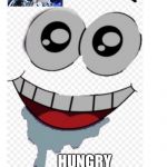 Hungry Patrick | HUNGRY PATRICK THE FIRST | image tagged in hungry patrick | made w/ Imgflip meme maker