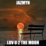 Romantic sunset | JAZMYN; LUV U 2 THE MOON | image tagged in romantic sunset | made w/ Imgflip meme maker