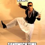 mc hammer | STOP! SANDWICH TIME. | image tagged in mc hammer | made w/ Imgflip meme maker