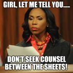 Paternity Court - Lauren Lake | GIRL, LET ME TELL YOU..... DON'T SEEK COUNSEL BETWEEN THE SHEETS! | image tagged in paternity court - lauren lake | made w/ Imgflip meme maker