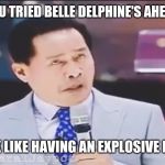 Apollo Quiboloy | WHEN YOU TRIED BELLE DELPHINE'S AHEGAO FACE; YOU LOOK LIKE HAVING AN EXPLOSIVE DIARRHEA | image tagged in apollo quiboloy | made w/ Imgflip meme maker