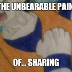 Goku heart attack drawing | THE UNBEARABLE PAIN; OF... SHARING | image tagged in goku heart attack drawing | made w/ Imgflip meme maker