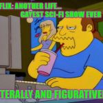 Comic Book Guy | NETFLIX: ANOTHER LIFE...
                        GAYEST SCI-FI SHOW EVER; LITERALLY AND FIGURATIVELY | image tagged in comic book guy,another life,netflix | made w/ Imgflip meme maker