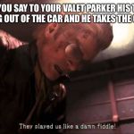 Metal Gear Fiddle | WHEN YOU SAY TO YOUR VALET PARKER HIS TIP CAN BE ANYTHING OUT OF THE CAR AND HE TAKES THE CAR ITS SELF | image tagged in metal gear fiddle | made w/ Imgflip meme maker
