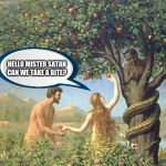 Adam and Eve | HELLO MISTER SATAN CAN WE TAKE A BITE? | image tagged in adam and eve | made w/ Imgflip meme maker