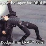 Neo dodging bullets | Dumped the super hot REDHEAD; Dodged the CRAZY bullet | image tagged in neo dodging bullets | made w/ Imgflip meme maker