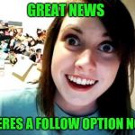 psycho girlfriend | GREAT NEWS; THERES A FOLLOW OPTION NOW | image tagged in psycho girlfriend | made w/ Imgflip meme maker