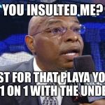 Teddy Long | YOU INSULTED ME? JUST FOR THAT PLAYA YOUR GOING 1 ON 1 WITH THE UNDERTAKA | image tagged in teddy long | made w/ Imgflip meme maker