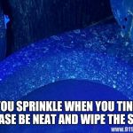 Toilet Under UV Light | IF YOU SPRINKLE WHEN YOU TINKLE PLEASE BE NEAT AND WIPE THE SEAT | image tagged in toilet under uv light | made w/ Imgflip meme maker