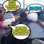 reportera/ accidente | 90 MPH; FOR THE RECORD, HOW FAST WERE YOU GOING? LOL THAT'S NOT EVEN CLOSE TO THE RECORD | image tagged in reportera/ accidente | made w/ Imgflip meme maker
