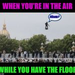 Ahem | WHEN YOU'RE IN THE AIR; Ahem! WHILE YOU HAVE THE FLOOR | image tagged in ahem | made w/ Imgflip meme maker