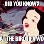 Snow White Dispatch | DID YOU KNOW? THAT THE BIRD IS A WORD | image tagged in snow white dispatch | made w/ Imgflip meme maker