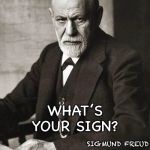 Freud | WHAT’S YOUR SIGN? SIGMUND FREUD | image tagged in freud | made w/ Imgflip meme maker