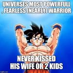 goku spirit bomb | UNIVERSES MOST POWERFULL , FEARLESS (NEARLY) WARRIOR; NEVER KISSED HIS WIFE OR 2 KIDS | image tagged in goku spirit bomb | made w/ Imgflip meme maker