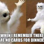 White cat creature | WHEN I REMEMBER THERE ARE NO CARBS FOR DINNER... | image tagged in white cat creature | made w/ Imgflip meme maker