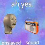 Ah, yes. enslaved sound meme