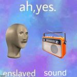 Ah, yes. enslaved sound | image tagged in ah yes enslaved sound | made w/ Imgflip meme maker