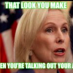 THAT LOOK YOU MAKE; WHEN YOU’RE TALKING OUT YOUR ASS | image tagged in idiot | made w/ Imgflip meme maker