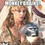 Indiana Jones chilled monkey brains | MONKEY BRAINS! | image tagged in indiana jones chilled monkey brains | made w/ Imgflip meme maker