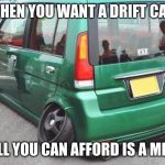 Camber Van | WHEN YOU WANT A DRIFT CAR; BUT ALL YOU CAN AFFORD IS A MINIVAN | image tagged in camber van | made w/ Imgflip meme maker