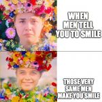Midsommar Drake Meme | WHEN MEN TELL YOU TO SMILE; THOSE VERY SAME MEN MAKE YOU SMILE | image tagged in midsommar drake meme | made w/ Imgflip meme maker