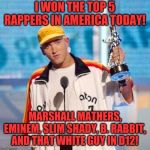 Eminem MTV | I WON THE TOP 5 RAPPERS IN AMERICA TODAY! MARSHALL MATHERS, EMINEM, SLIM SHADY, B. RABBIT, AND THAT WHITE GUY IN D12! | image tagged in eminem mtv | made w/ Imgflip meme maker