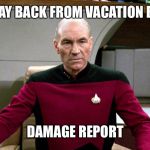 Picard | MONDAY BACK FROM VACATION BE LIKE; DAMAGE REPORT | image tagged in picard | made w/ Imgflip meme maker