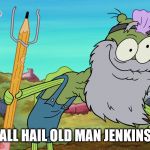 old man jenkins | ALL HAIL OLD MAN JENKINS | image tagged in old man jenkins | made w/ Imgflip meme maker