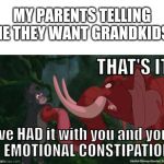 Tarzan emotional constipation | MY PARENTS TELLING ME THEY WANT GRANDKIDS: | image tagged in tarzan emotional constipation | made w/ Imgflip meme maker