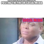 Kids and there damn phones | LEAVING ALIVE WITHOUT POSTING THE FIRE ON SOCIAL MEDIA; SOCIAL MEDIA | image tagged in am i a joke,funny,memes,kids,funny memes | made w/ Imgflip meme maker