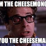 Ghostbusters Keymaster | I AM THE CHEESEMONGER; ARE YOU THE CHEESEMAKER? | image tagged in ghostbusters keymaster | made w/ Imgflip meme maker