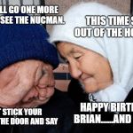 Russian Radiation Testing on Citizens | WE WILL GO ONE MORE TIME TO SEE THE NUCMAN. THIS TIME STAY OUT OF THE HOT LAB! HAPPY BIRTHDAY, BRIAN......AND LEAVE! JUST STICK YOUR HEAD IN THE DOOR AND SAY | image tagged in russian radiation testing on citizens | made w/ Imgflip meme maker