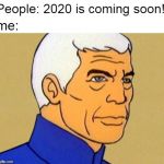 2020 | People: 2020 is coming soon! me: | image tagged in sealab 2021,sealab 2020,2020 | made w/ Imgflip meme maker